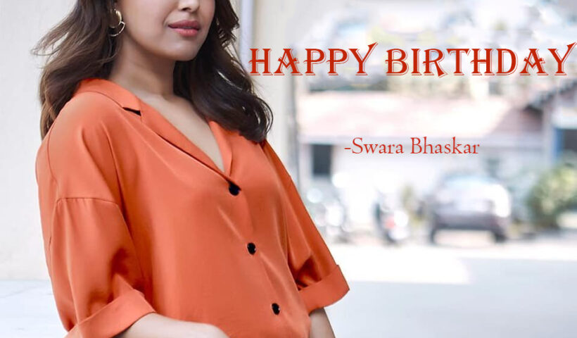 HAPPY BIRTHDAY TO SWARA BHASKAR