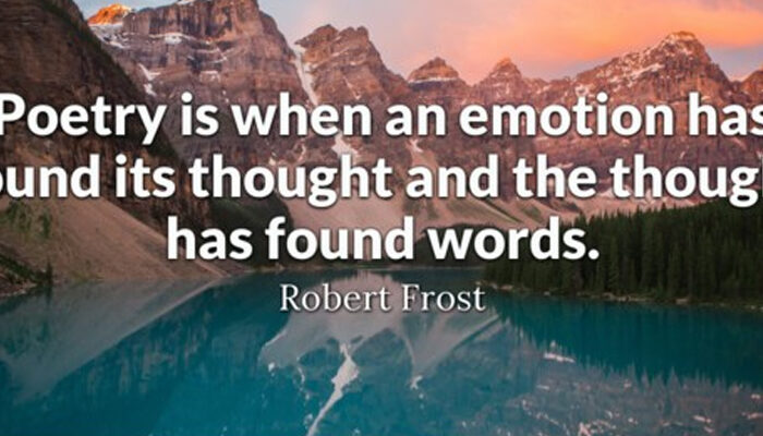 Poetry is when an emotion has found its thought and the thought has found words.